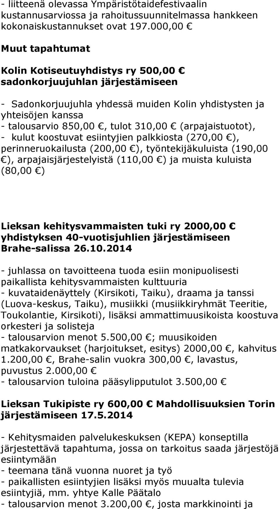 (arpajaistuotot), - kulut koostuvat esiintyjien palkkiosta (270,00 ), perinneruokailusta (200,00 ), työntekijäkuluista (190,00 ), arpajaisjärjestelyistä (110,00 ) ja muista kuluista (80,00 ) Lieksan