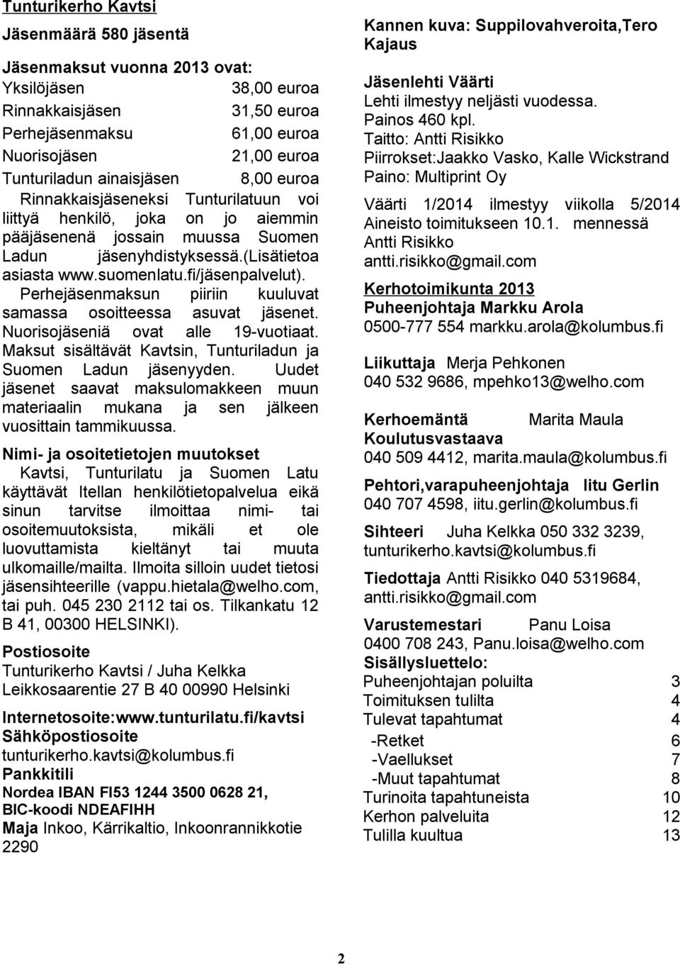 fi/jäsenpalvelut). Perhejäsenmaksun piiriin kuuluvat samassa osoitteessa asuvat jäsenet. Nuorisojäseniä ovat alle 19-vuotiaat. Maksut sisältävät Kavtsin, Tunturiladun ja Suomen Ladun jäsenyyden.