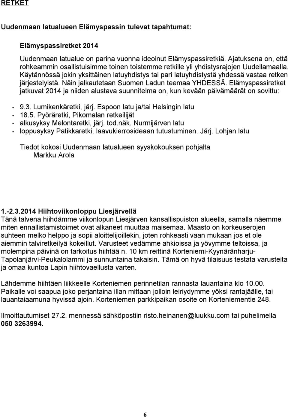 Käytännössä jokin yksittäinen latuyhdistys tai pari latuyhdistystä yhdessä vastaa retken järjestelyistä. Näin jalkautetaan Suomen Ladun teemaa YHDESSÄ.