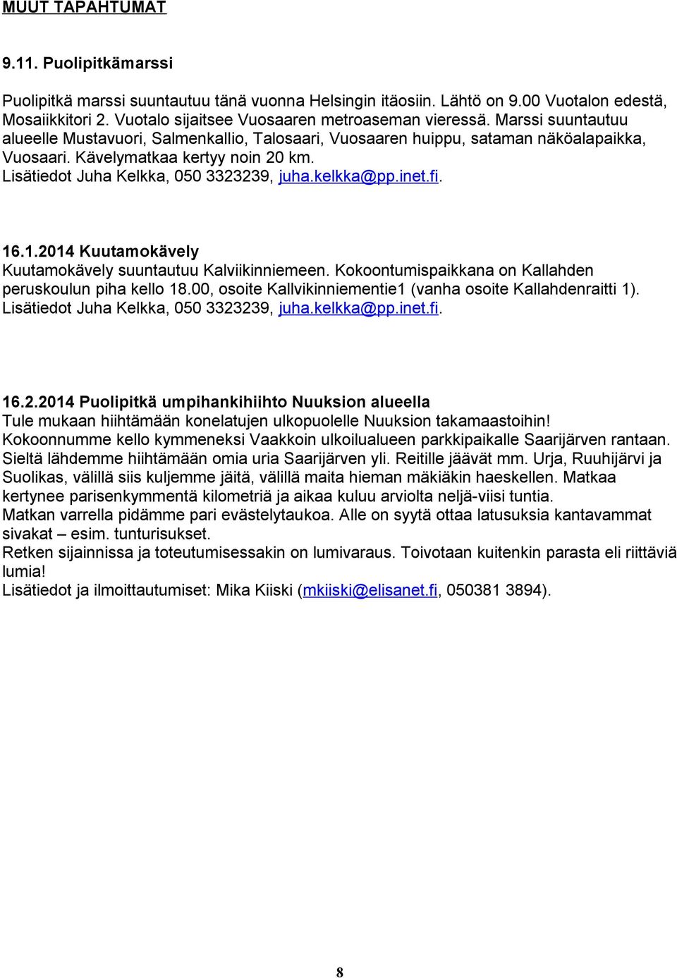 inet.fi. 16.1.014 Kuutamokävely Kuutamokävely suuntautuu Kalviikinniemeen. Kokoontumispaikkana on Kallahden peruskoulun piha kello 18.00, osoite Kallvikinniementie1 (vanha osoite Kallahdenraitti 1).