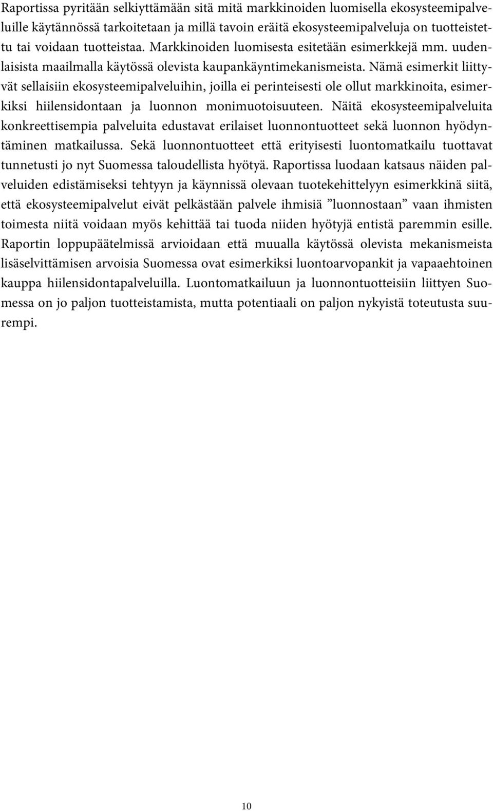 Nämä esimerkit liittyvät sellaisiin ekosysteemipalveluihin, joilla ei perinteisesti ole ollut markkinoita, esimerkiksi hiilensidontaan ja luonnon monimuotoisuuteen.