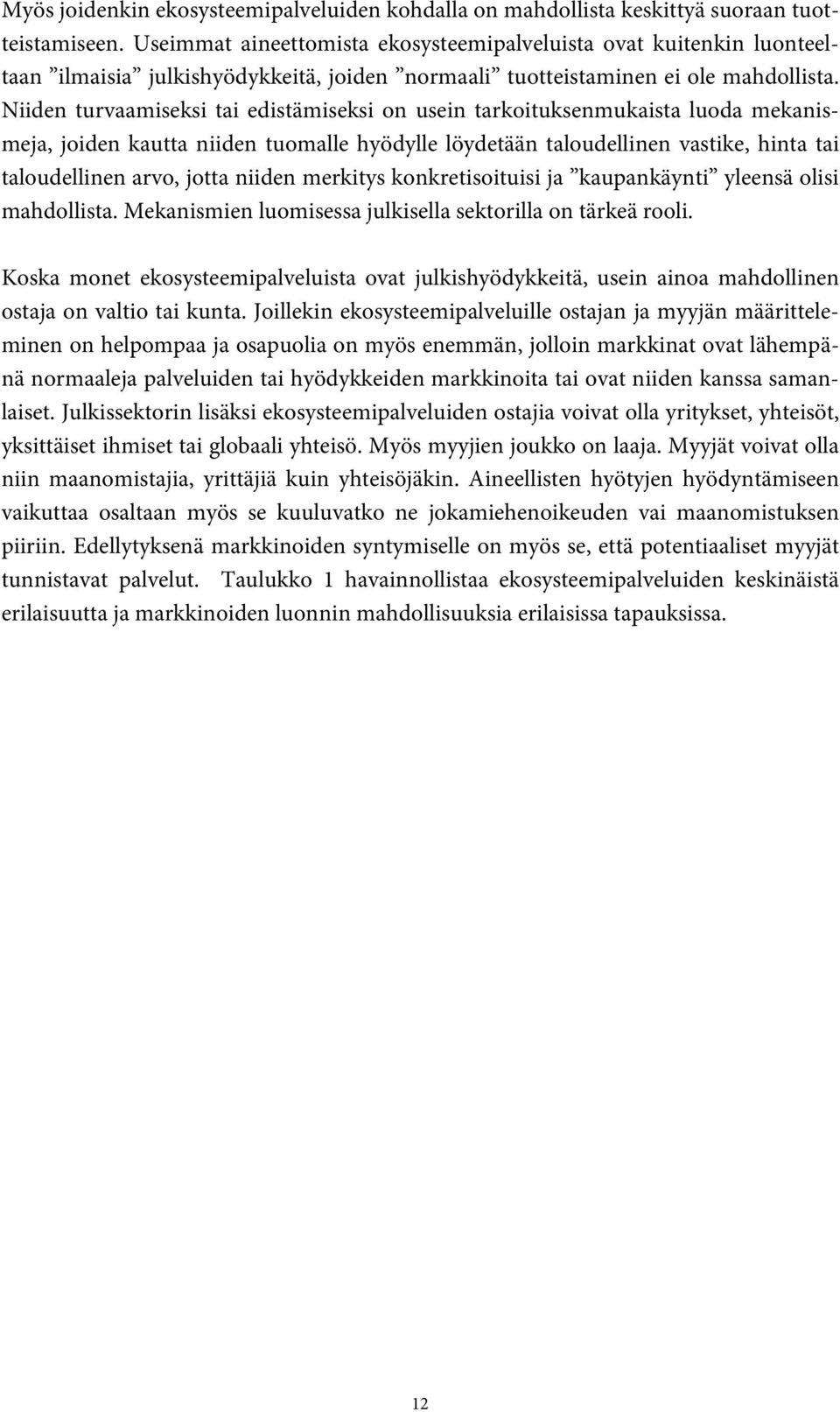 Niiden turvaamiseksi tai edistämiseksi on usein tarkoituksenmukaista luoda mekanismeja, joiden kautta niiden tuomalle hyödylle löydetään taloudellinen vastike, hinta tai taloudellinen arvo, jotta