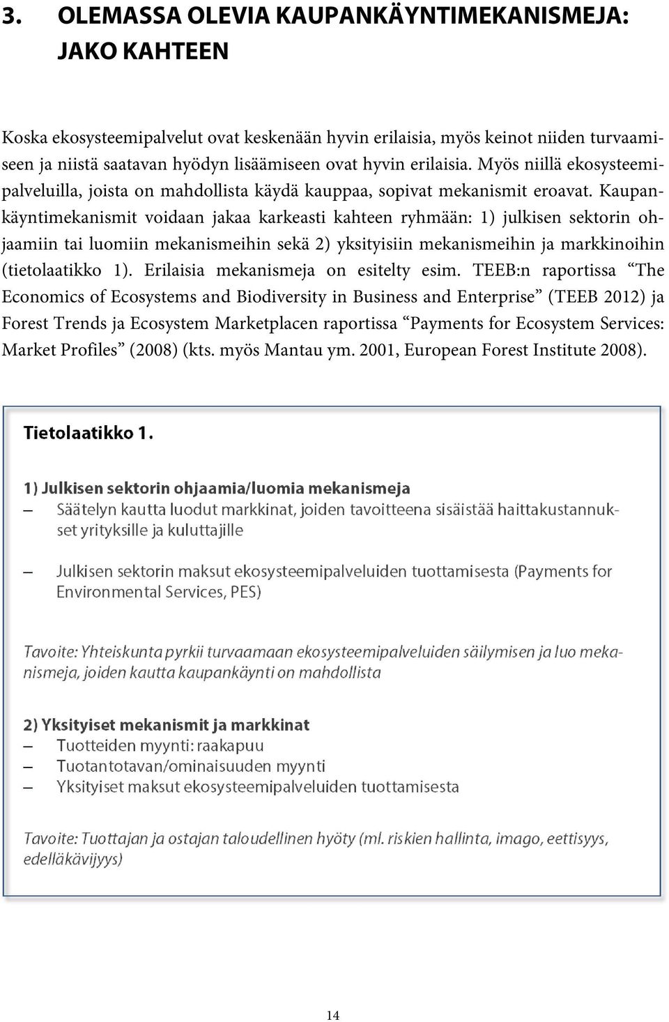 Kaupankäyntimekanismit voidaan jakaa karkeasti kahteen ryhmään: 1) julkisen sektorin ohjaamiin tai luomiin mekanismeihin sekä 2) yksityisiin mekanismeihin ja markkinoihin (tietolaatikko 1).