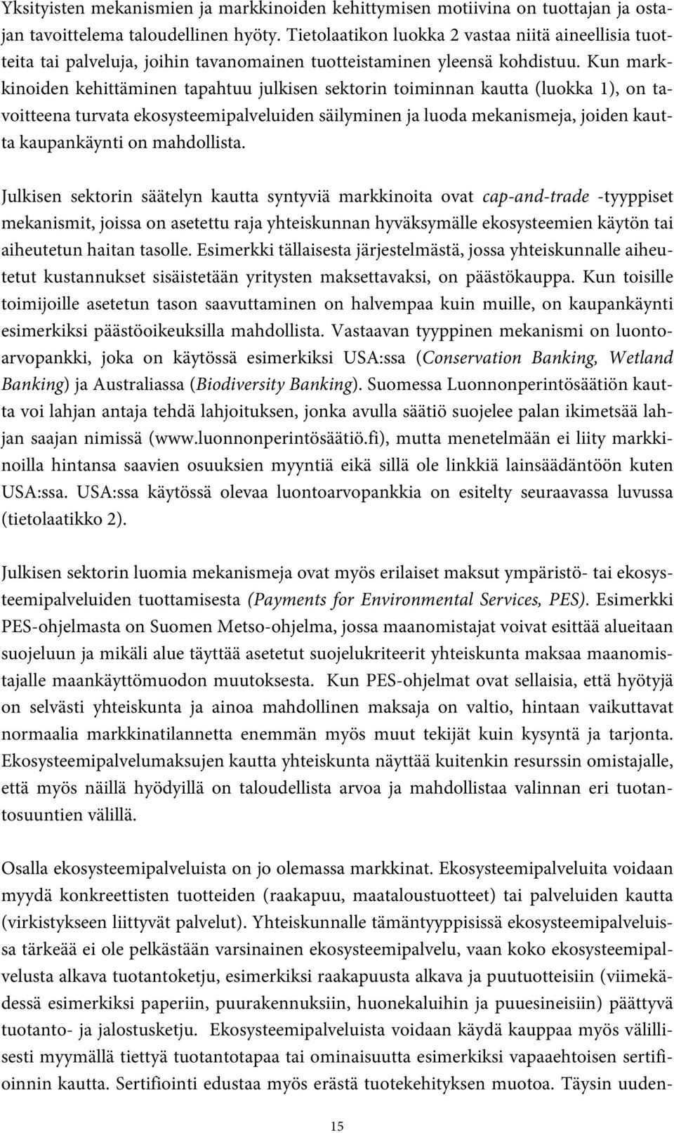 Kun markkinoiden kehittäminen tapahtuu julkisen sektorin toiminnan kautta (luokka 1), on tavoitteena turvata ekosysteemipalveluiden säilyminen ja luoda mekanismeja, joiden kautta kaupankäynti on