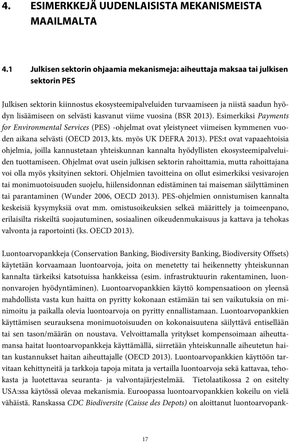 kasvanut viime vuosina (BSR 2013). Esimerkiksi Payments for Environmental Services (PES) -ohjelmat ovat yleistyneet viimeisen kymmenen vuoden aikana selvästi (OECD 2013, kts. myös UK DEFRA 2013).