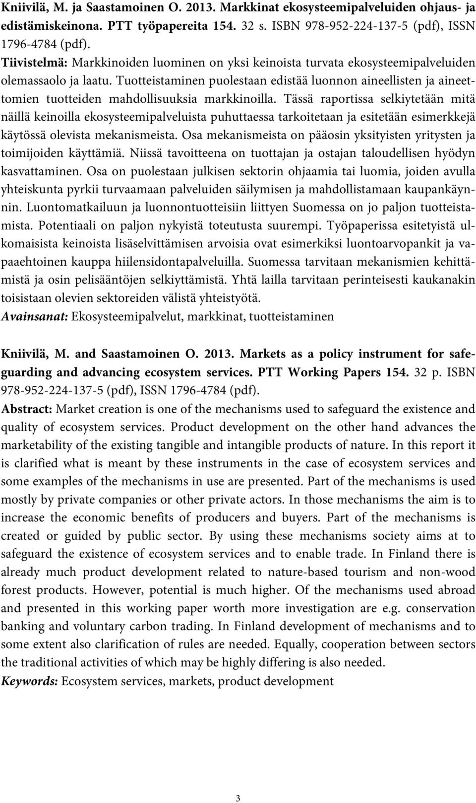 Tuotteistaminen puolestaan edistää luonnon aineellisten ja aineettomien tuotteiden mahdollisuuksia markkinoilla.