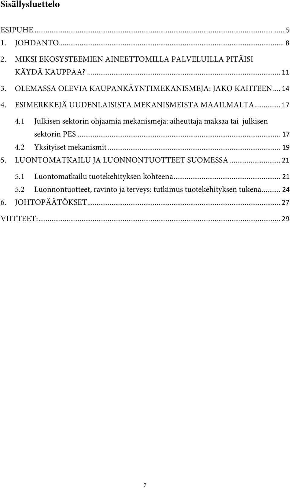 1 Julkisen sektorin ohjaamia mekanismeja: aiheuttaja maksaa tai julkisen sektorin PES... 17 4.2 Yksityiset mekanismit... 19 5.