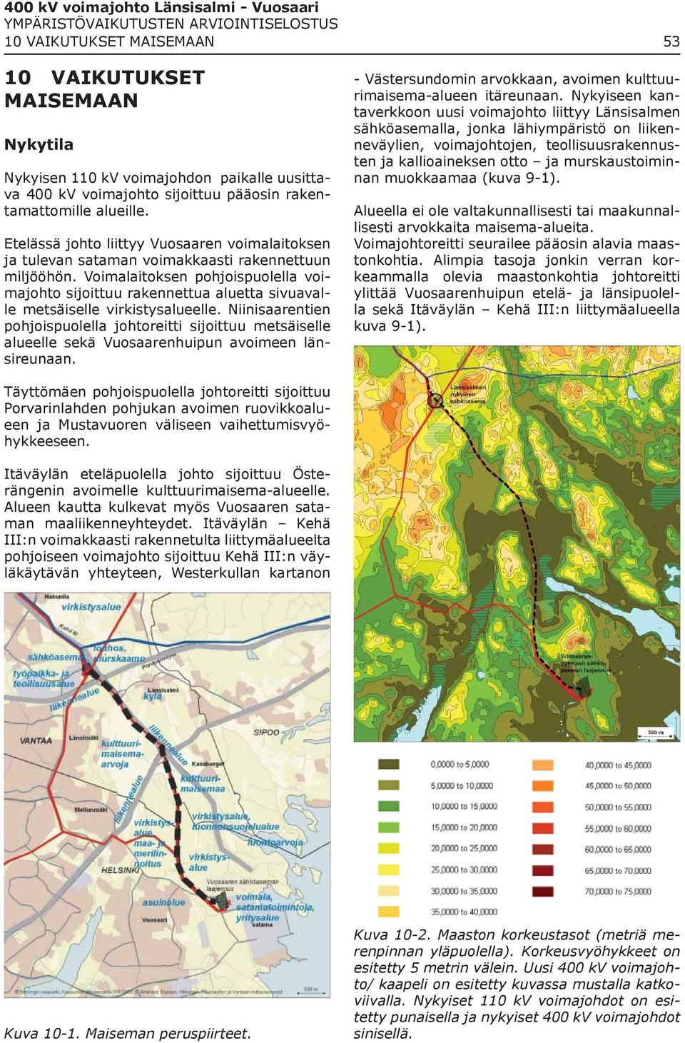 Voimalaitoksen pohjoispuolella voimajohto sijoittuu rakennettua aluetta sivuavalle metsäiselle virkistysalueelle.