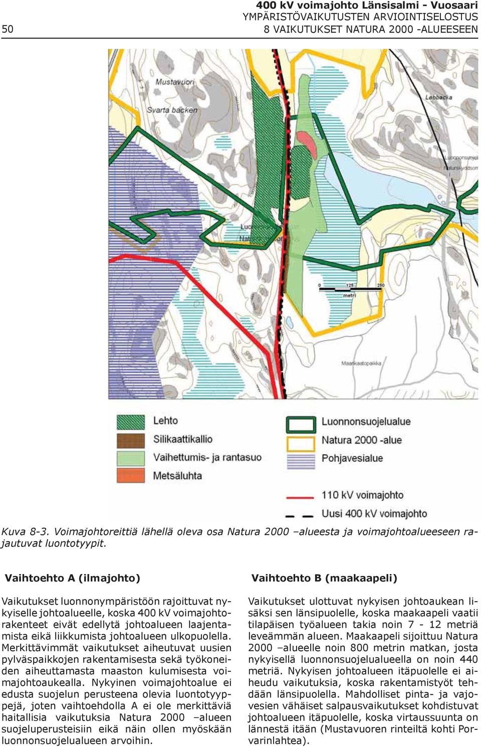 ulkopuolella. Merkittävimmät vaikutukset aiheutuvat uusien pylväspaikkojen rakentamisesta sekä työkoneiden aiheuttamasta maaston kulumisesta voimajohtoaukealla.