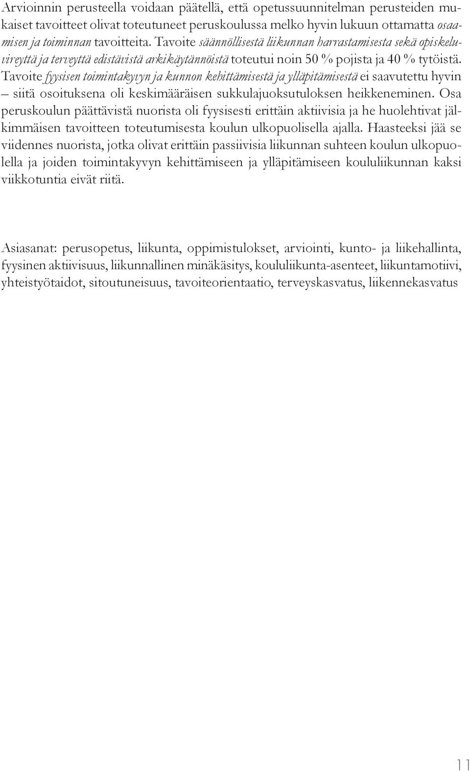 Tavoite fyysisen toimintakyvyn ja kunnon kehittämisestä ja ylläpitämisestä ei saavutettu hyvin siitä osoituksena oli keskimääräisen sukkulajuoksutuloksen heikkeneminen.