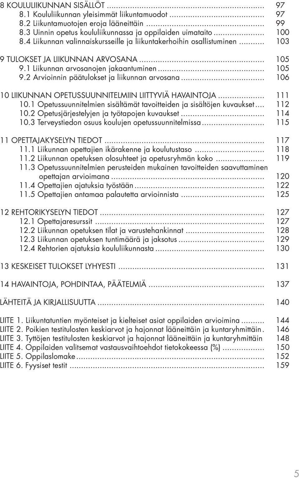 .. 106 10 LIIKUNNAN OPETUSSUUNNITELMIIN LIITTYVIÄ HAVAINTOJA... 111 10.1 Opetussuunnitelmien sisältämät tavoitteiden ja sisältöjen kuvaukset... 112 10.2 Opetusjärjestelyjen ja työtapojen kuvaukset.