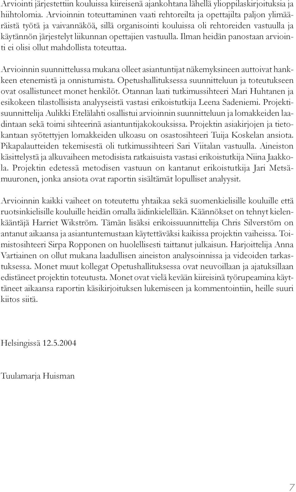 opettajien vastuulla. Ilman heidän panostaan arviointi ei olisi ollut mahdollista toteuttaa.