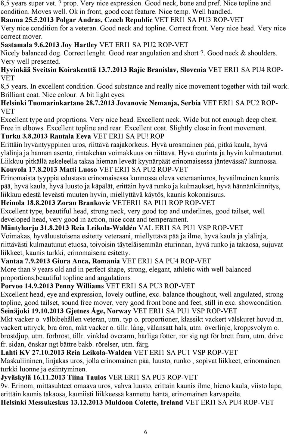 Good rear angulation and short?. Good neck & shoulders. Very well presented. Hyvinkää Sveitsin Koirakenttä 13.7.2013 Rajic Branislav, Slovenia VET ERI1 SA PU4 ROP- VET 8,5 years.