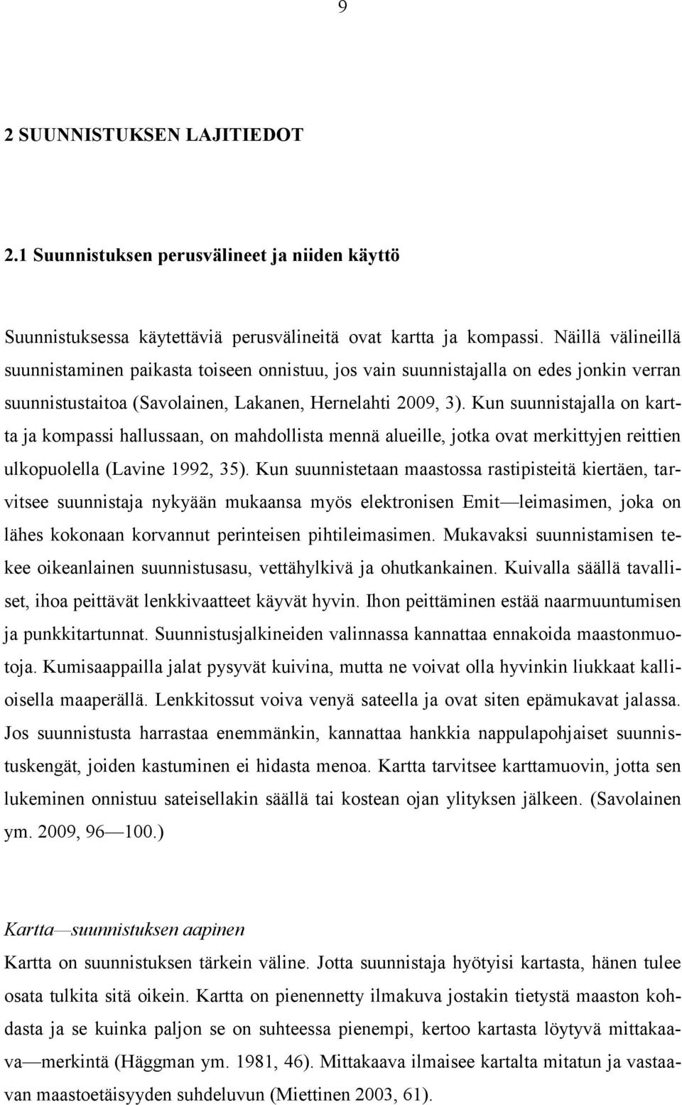 Kun suunnistajalla on kartta ja kompassi hallussaan, on mahdollista mennä alueille, jotka ovat merkittyjen reittien ulkopuolella (Lavine 1992, 35).