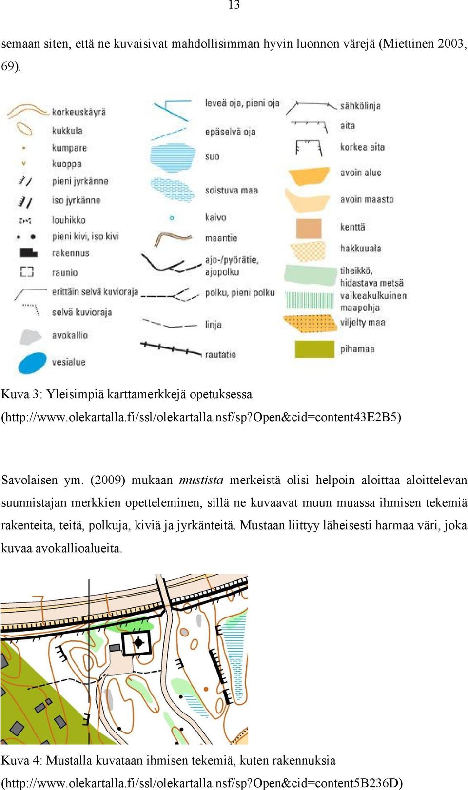 (2009) mukaan mustista merkeistä olisi helpoin aloittaa aloittelevan suunnistajan merkkien opetteleminen, sillä ne kuvaavat muun muassa ihmisen tekemiä