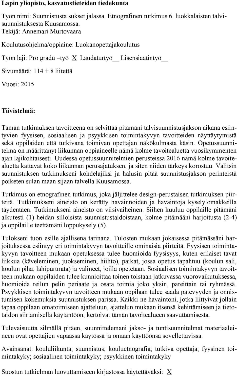 tutkimuksen tavoitteena on selvittää pitämäni talvisuunnistusjakson aikana esiintyvien fyysisen, sosiaalisen ja psyykkisen toimintakyvyn tavoitteiden näyttäytymistä sekä oppilaiden että tutkivana