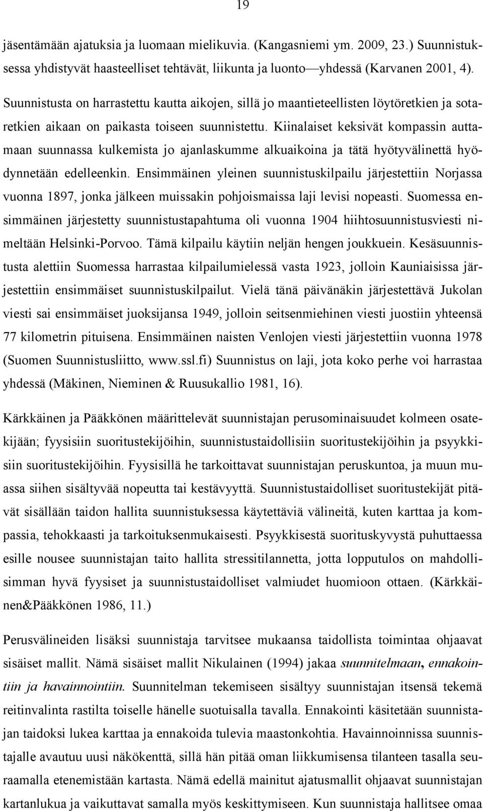 Kiinalaiset keksivät kompassin auttamaan suunnassa kulkemista jo ajanlaskumme alkuaikoina ja tätä hyötyvälinettä hyödynnetään edelleenkin.