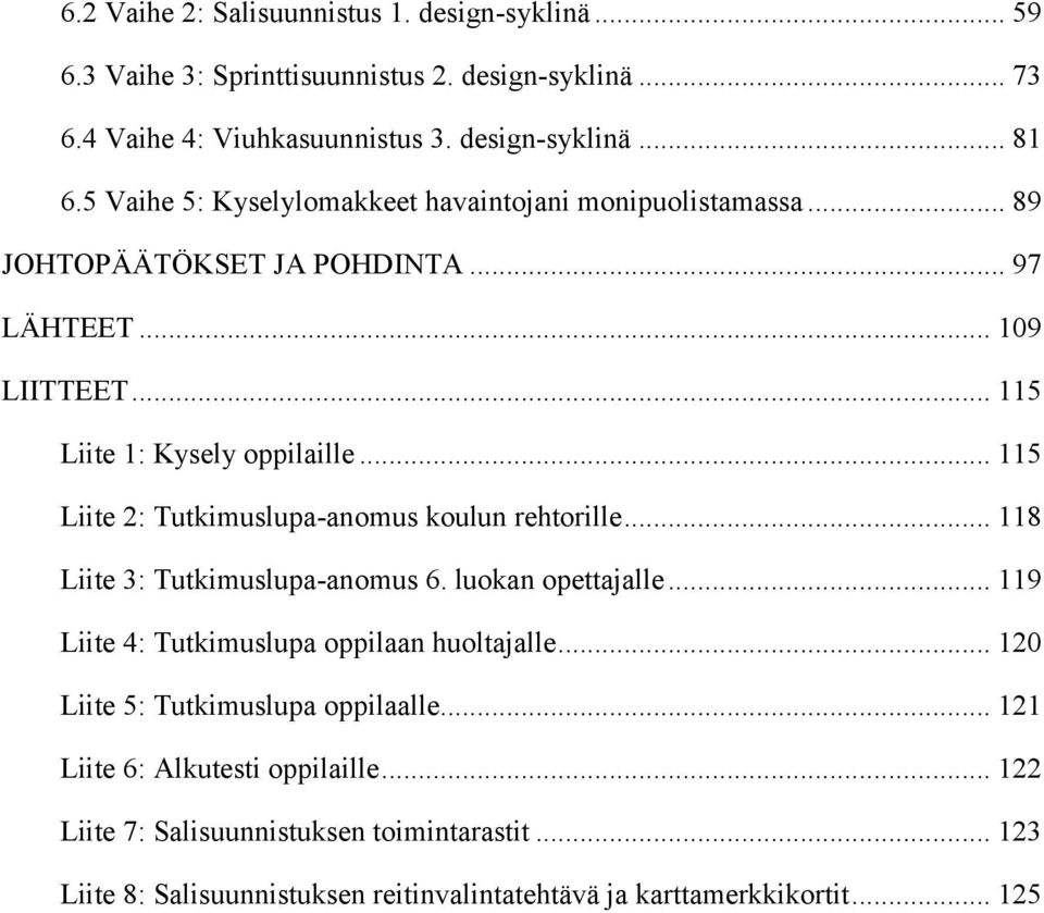 .. 115 Liite 2: Tutkimuslupa-anomus koulun rehtorille... 118 Liite 3: Tutkimuslupa-anomus 6. luokan opettajalle... 119 Liite 4: Tutkimuslupa oppilaan huoltajalle.