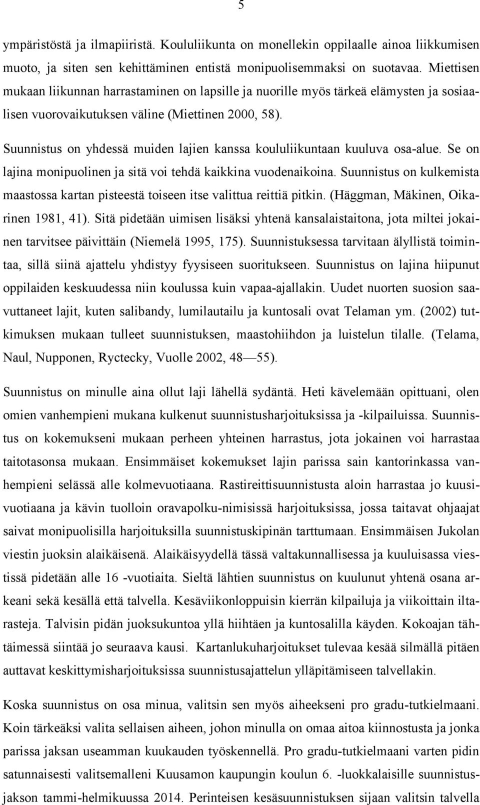 Suunnistus on yhdessä muiden lajien kanssa koululiikuntaan kuuluva osa-alue. Se on lajina monipuolinen ja sitä voi tehdä kaikkina vuodenaikoina.