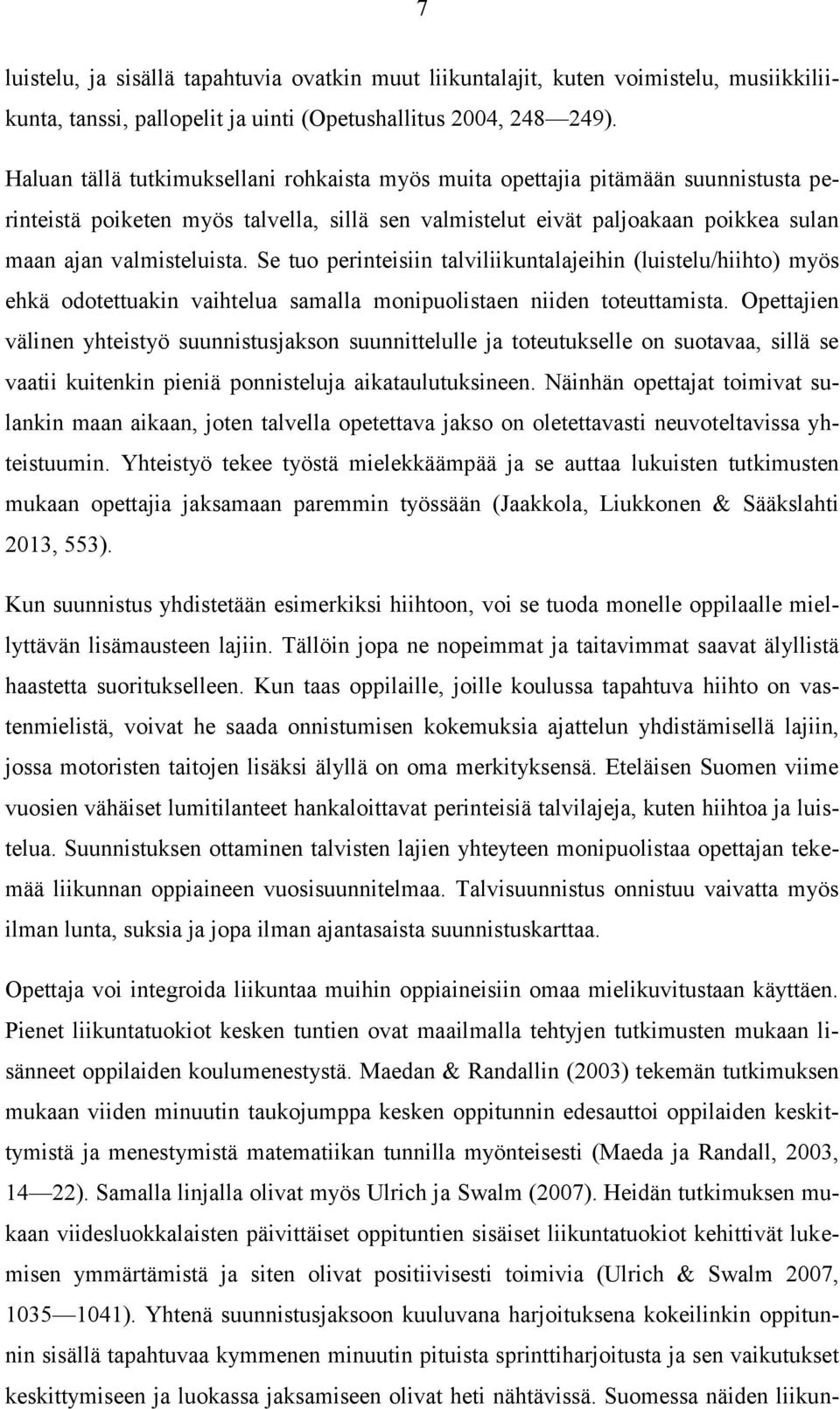 Se tuo perinteisiin talviliikuntalajeihin (luistelu/hiihto) myös ehkä odotettuakin vaihtelua samalla monipuolistaen niiden toteuttamista.