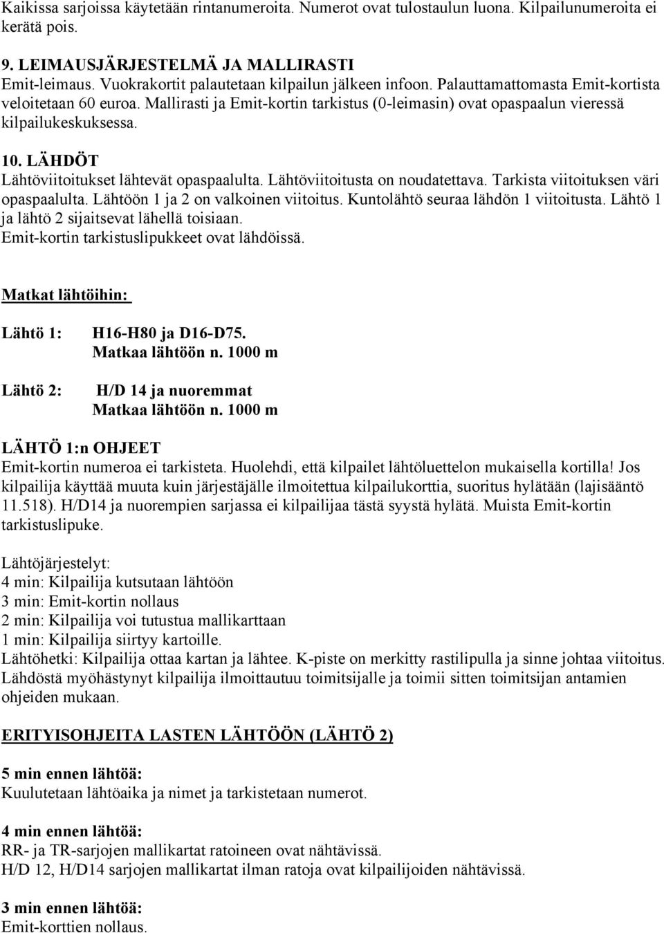 10. LÄHDÖT Lähtöviitoitukset lähtevät opaspaalulta. Lähtöviitoitusta on noudatettava. Tarkista viitoituksen väri opaspaalulta. Lähtöön 1 ja 2 on valkoinen viitoitus.