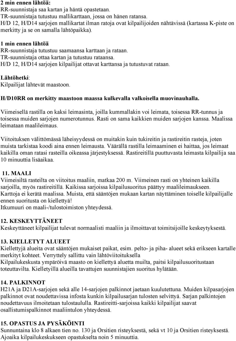 1 min ennen lähtöä RR-suunnistaja tutustuu saamaansa karttaan ja rataan. TR-suunnistaja ottaa kartan ja tutustuu rataansa. H/D 12, H/D14 sarjojen kilpailijat ottavat karttansa ja tutustuvat rataan.