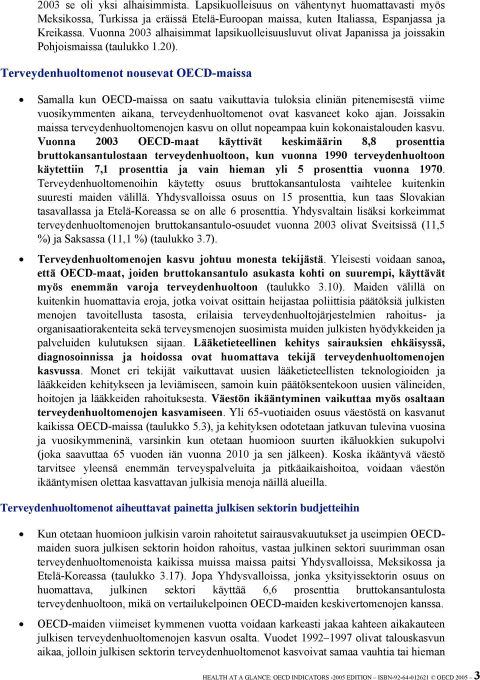 Terveydenhuoltomenot nousevat OECD-maissa Samalla kun OECD-maissa on saatu vaikuttavia tuloksia eliniän pitenemisestä viime vuosikymmenten aikana, terveydenhuoltomenot ovat kasvaneet koko ajan.