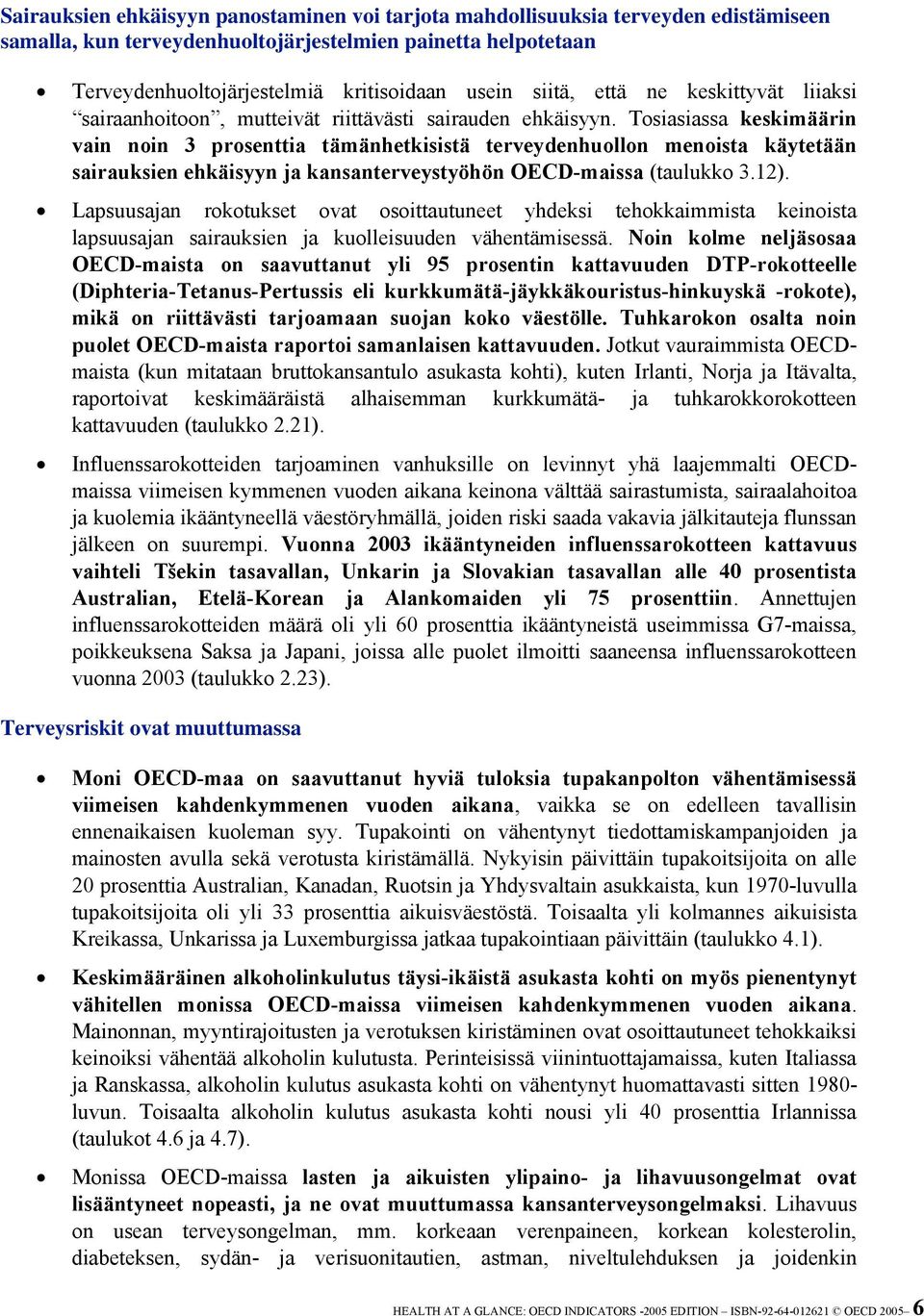 Tosiasiassa keskimäärin vain noin 3 prosenttia tämänhetkisistä terveydenhuollon menoista käytetään sairauksien ehkäisyyn ja kansanterveystyöhön OECD-maissa (taulukko 3.12).