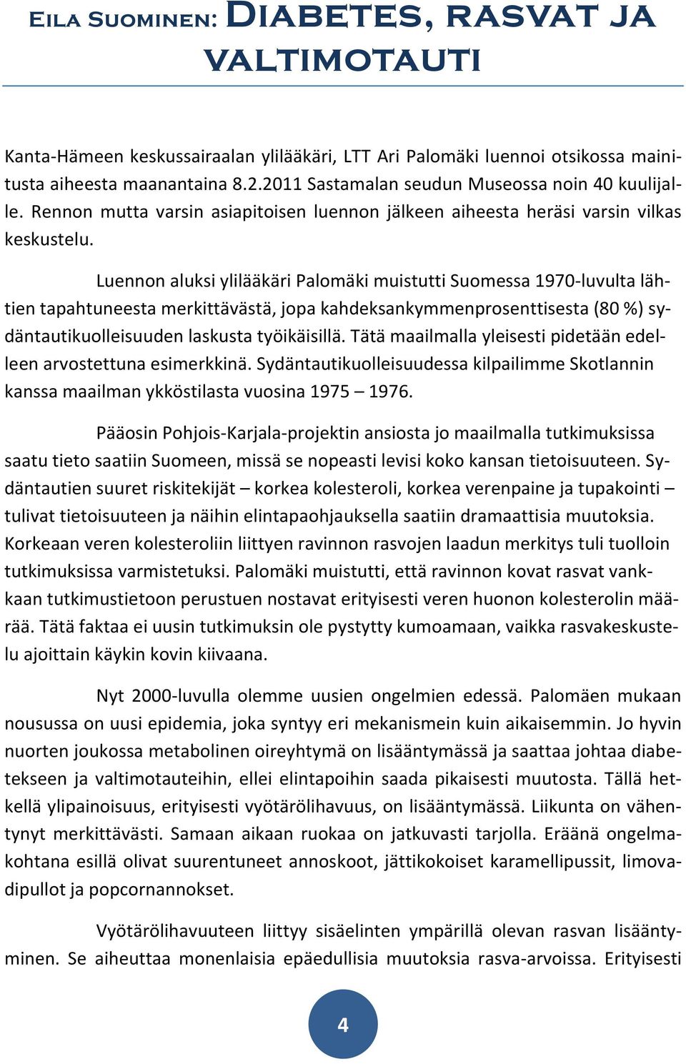 Luennon aluksi ylilääkäri Palomäki muistutti Suomessa 1970-luvulta lähtien tapahtuneesta merkittävästä, jopa kahdeksankymmenprosenttisesta (80 %) sydäntautikuolleisuuden laskusta työikäisillä.