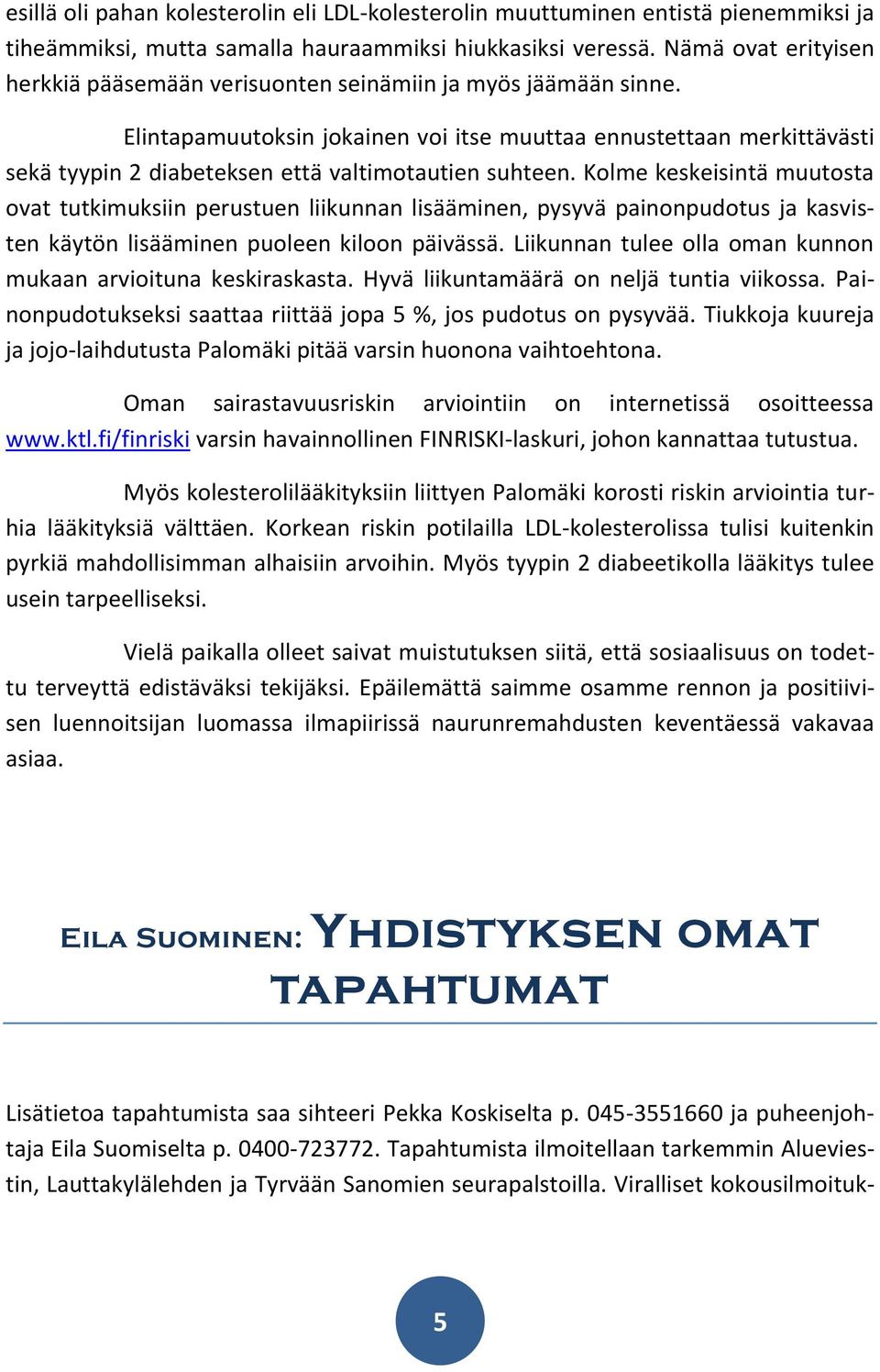 Elintapamuutoksin jokainen voi itse muuttaa ennustettaan merkittävästi sekä tyypin 2 diabeteksen että valtimotautien suhteen.