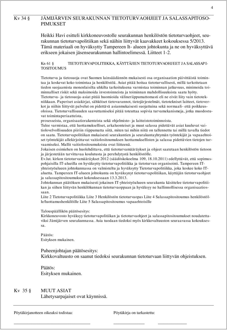 Kn 61 TIETOTURVAPOLITIIKKA, KÄYTTÄJIEN TIETOTURVAOHJEET JA SALASSAPI- TOSITOUMUS Tietoturva ja tietosuoja ovat Suomen lainsäädännön mukaisesti osa organisaation päivittäistä toimintaa ja koskevat