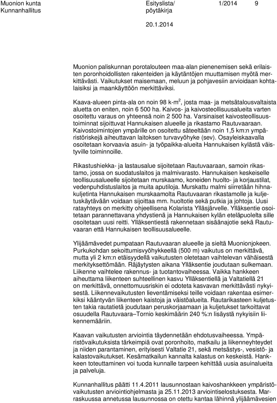 Kaava-alueen pinta-ala on noin 98 k-m 2, josta maa- ja metsätalousvaltaista aluetta on eniten, noin 6 500 ha. Kaivos- ja kaivosteollisuusalueita varten osoitettu varaus on yhteensä noin 2 500 ha.