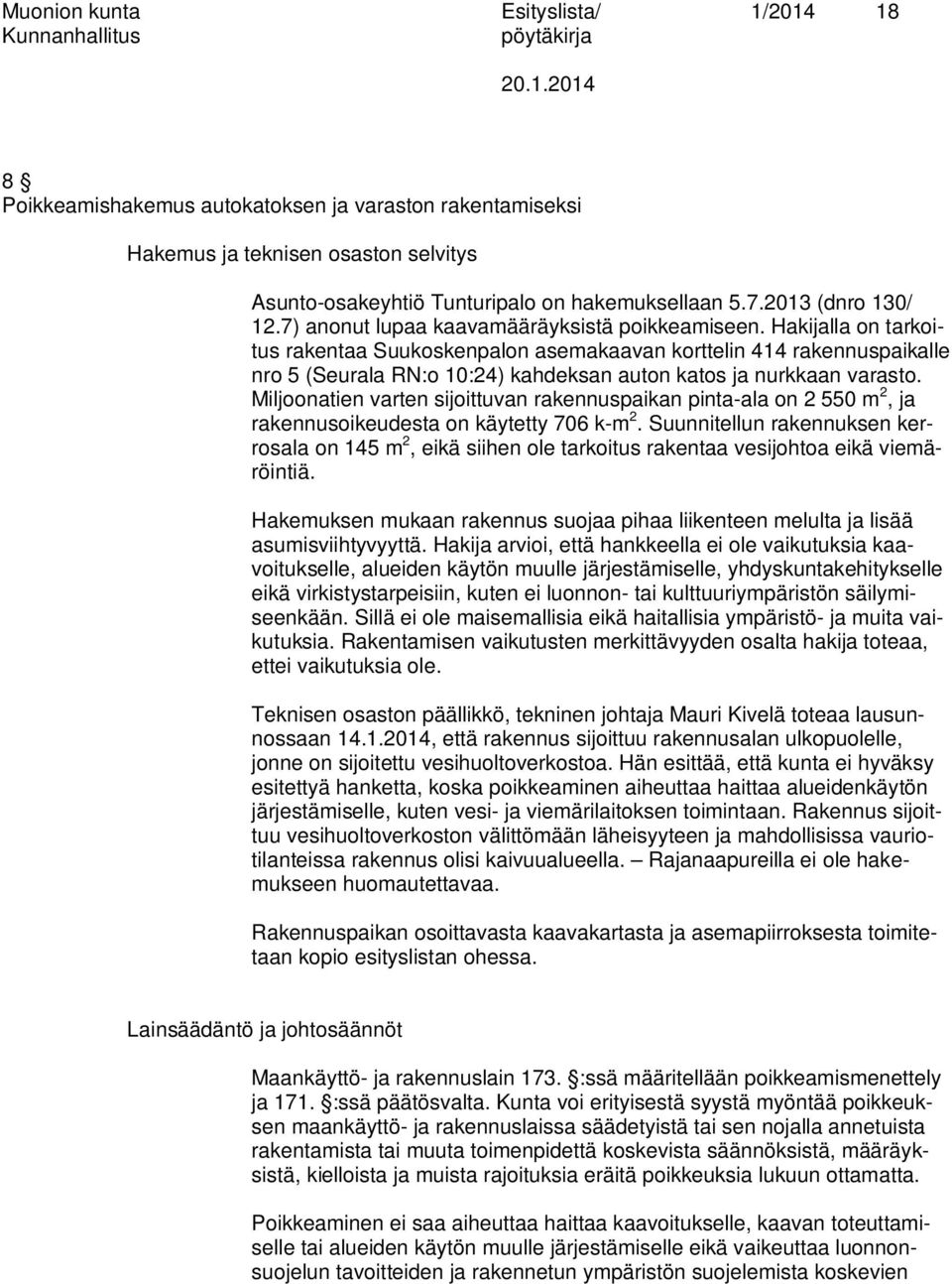 Hakijalla on tarkoitus rakentaa Suukoskenpalon asemakaavan korttelin 414 rakennuspaikalle nro 5 (Seurala RN:o 10:24) kahdeksan auton katos ja nurkkaan varasto.