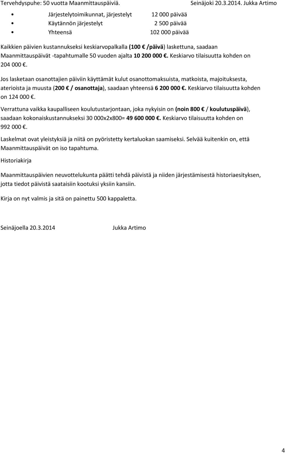 Jos lasketaan osanottajien päiviin käyttämät kulut osanottomaksuista, matkoista, majoituksesta, aterioista ja muusta (200 / osanottaja), saadaan yhteensä 6 200 000.