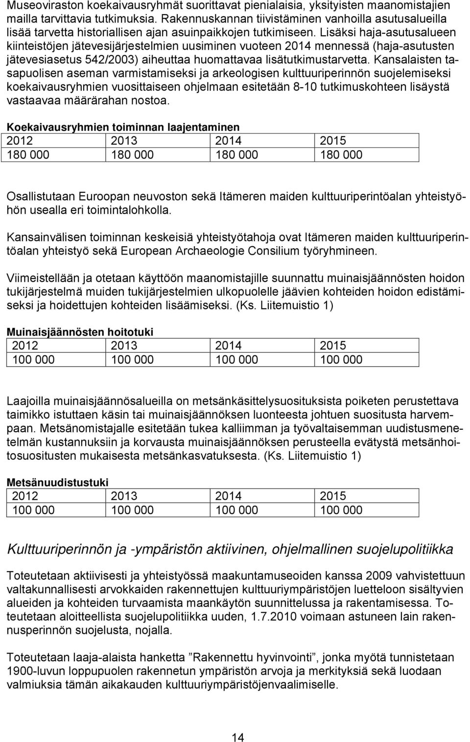 Lisäksi haja-asutusalueen kiinteistöjen jätevesijärjestelmien uusiminen vuoteen 2014 mennessä (haja-asutusten jätevesiasetus 542/2003) aiheuttaa huomattavaa lisätutkimustarvetta.