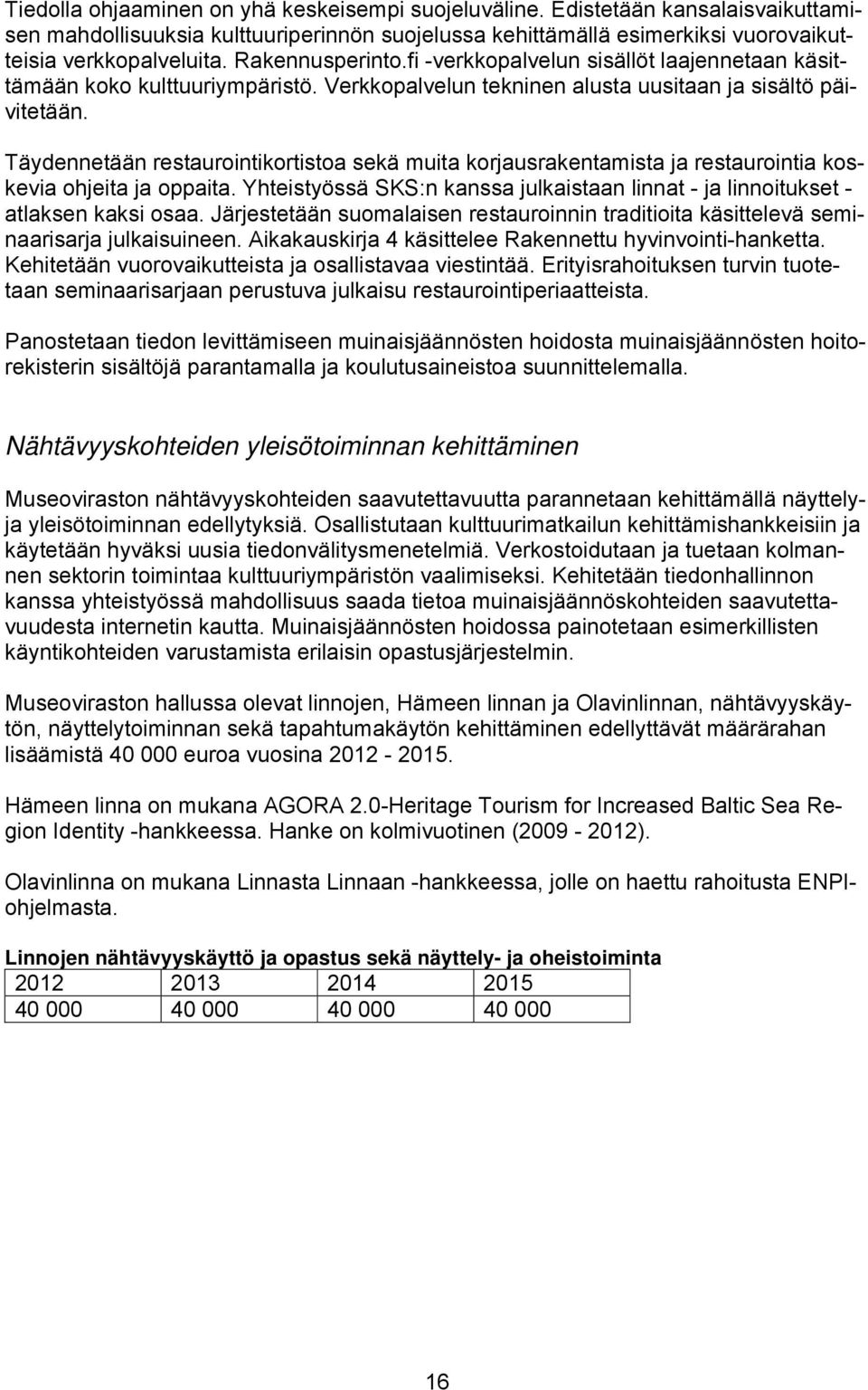 Täydennetään restaurointikortistoa sekä muita korjausrakentamista ja restaurointia koskevia ohjeita ja oppaita. Yhteistyössä SKS:n kanssa julkaistaan linnat - ja linnoitukset - atlaksen kaksi osaa.