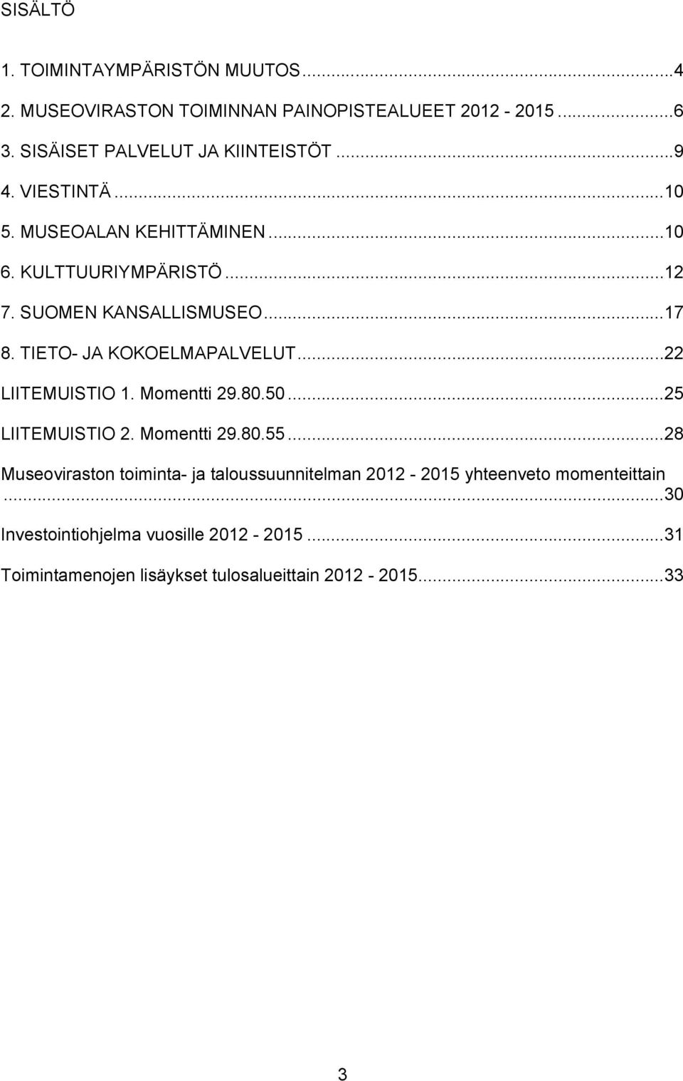 TIETO- JA KOKOELMAPALVELUT... 22 LIITEMUISTIO 1. Momentti 29.80.50... 25 LIITEMUISTIO 2. Momentti 29.80.55.