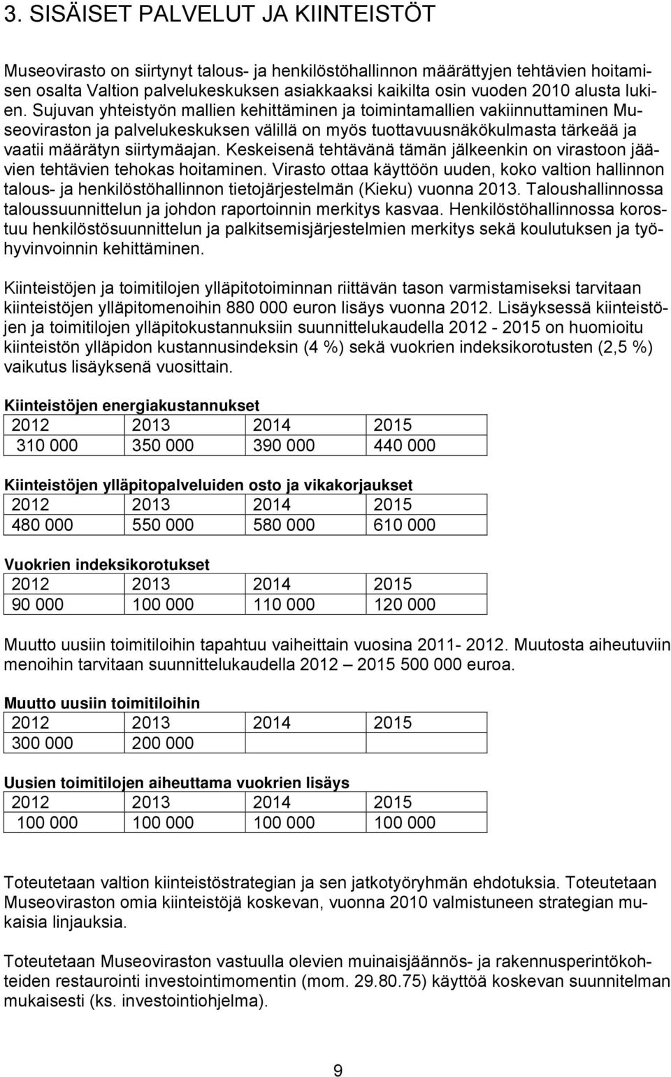 Sujuvan yhteistyön mallien kehittäminen ja toimintamallien vakiinnuttaminen Museoviraston ja palvelukeskuksen välillä on myös tuottavuusnäkökulmasta tärkeää ja vaatii määrätyn siirtymäajan.