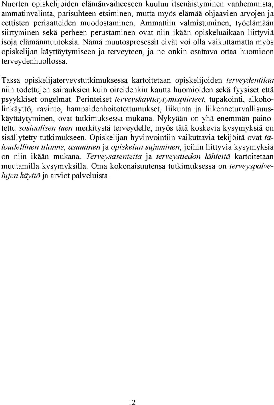 Nämä muutosprosessit eivät voi olla vaikuttamatta myös opiskelijan käyttäytymiseen ja terveyteen, ja ne onkin osattava ottaa huomioon terveydenhuollossa.