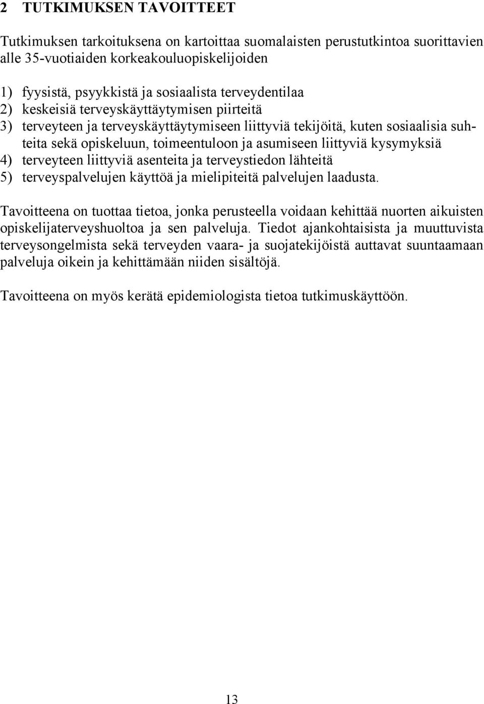 liittyviä kysymyksiä 4) terveyteen liittyviä asenteita ja terveystiedon lähteitä 5) terveyspalvelujen käyttöä ja mielipiteitä palvelujen laadusta.