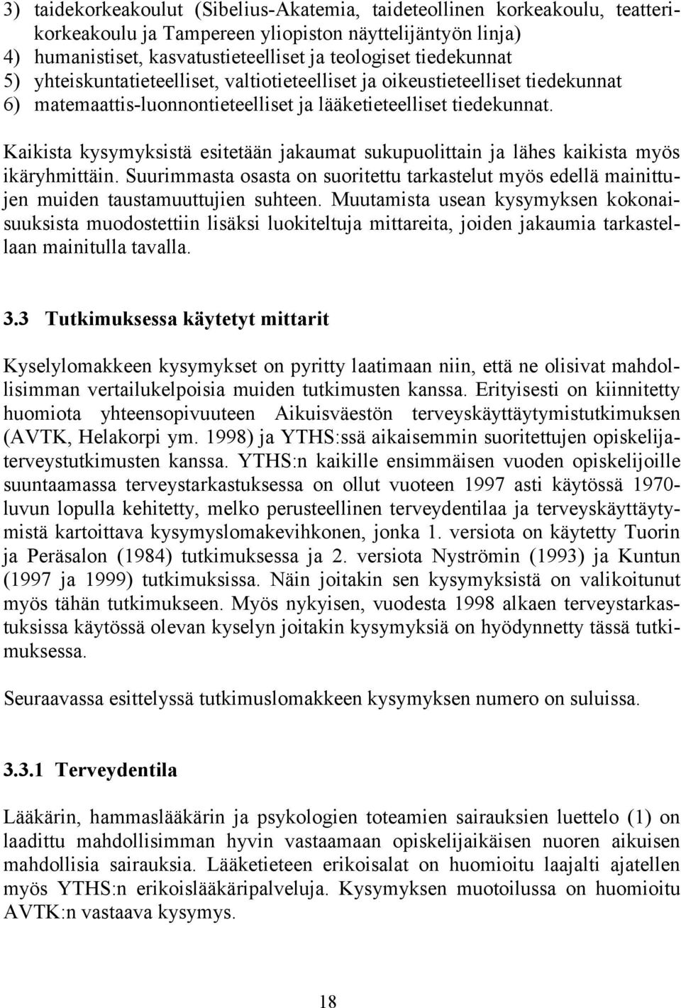 Kaikista kysymyksistä esitetään jakaumat sukupuolittain ja lähes kaikista myös ikäryhmittäin. Suurimmasta osasta on suoritettu tarkastelut myös edellä mainittujen muiden taustamuuttujien suhteen.