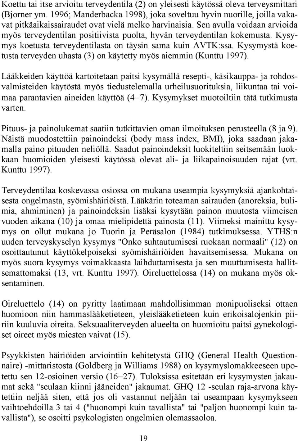 Sen avulla voidaan arvioida myös terveydentilan positiivista puolta, hyvän terveydentilan kokemusta. Kysymys koetusta terveydentilasta on täysin sama kuin AVTK:ssa.