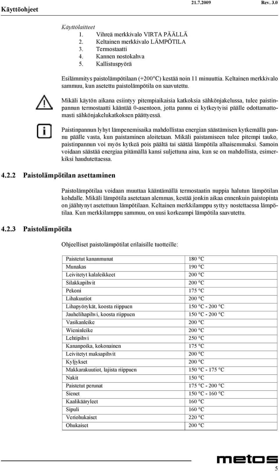 Mikäli käytön aikana esiintyy pitempiaikaisia katkoksia sähkönjakelussa, tulee paistinpannun termostaatti kääntää 0-asentoon, jotta pannu ei kytkeytyisi päälle odottamattomasti sähkönjakelukatkoksen