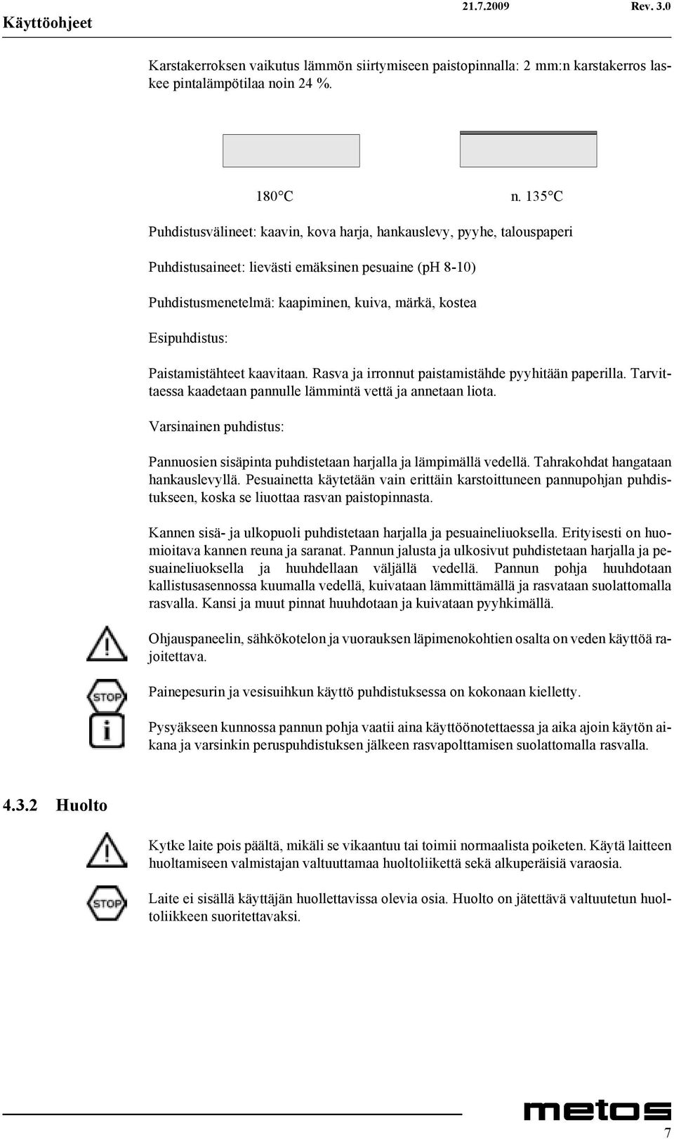 Paistamistähteet kaavitaan. Rasva ja irronnut paistamistähde pyyhitään paperilla. Tarvittaessa kaadetaan pannulle lämmintä vettä ja annetaan liota.