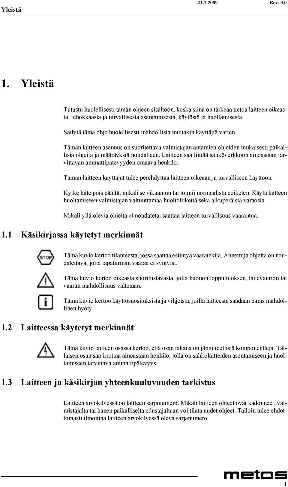 Laitteen saa liittää sähköverkkoon ainoastaan tarvittavan ammattipätevyyden omaava henkilö. Tämän laitteen käyttäjät tulee perehdyttää laitteen oikeaan ja turvalliseen käyttöön.