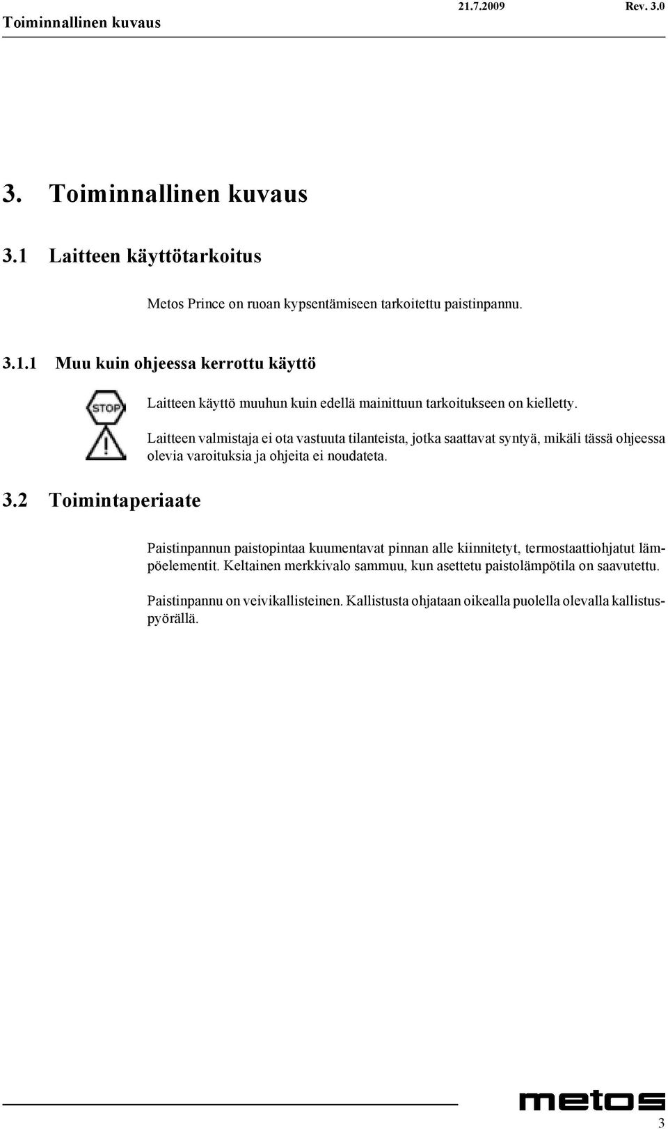 Laitteen valmistaja ei ota vastuuta tilanteista, jotka saattavat syntyä, mikäli tässä ohjeessa olevia varoituksia ja ohjeita ei noudateta.