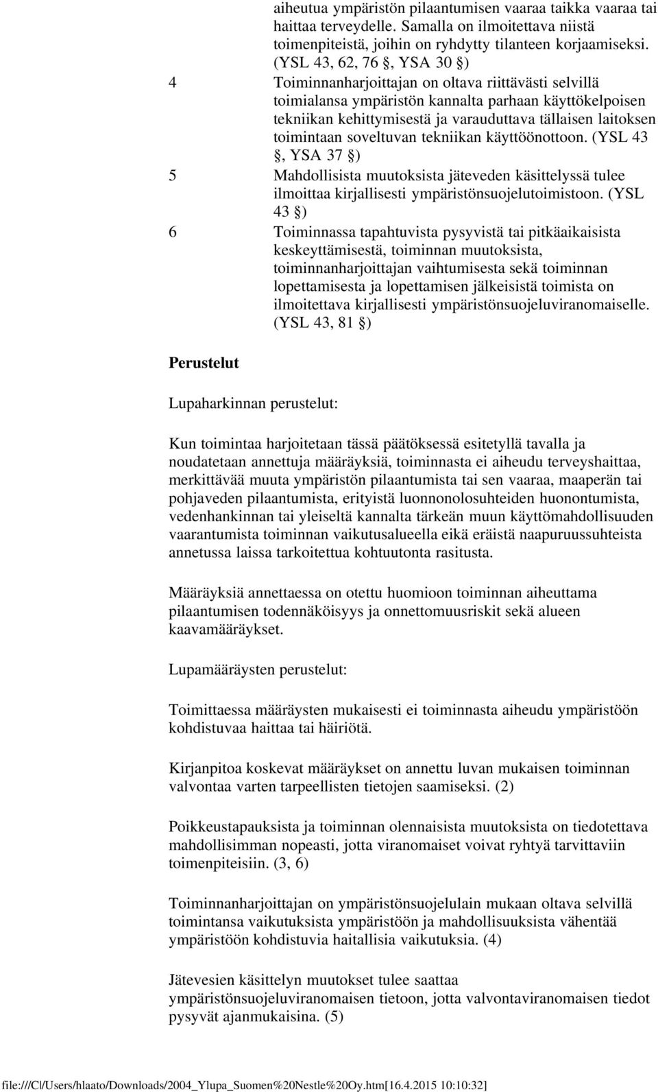 toimintaan soveltuvan tekniikan käyttöönottoon. (YSL 43, YSA 37 ) 5 Mahdollisista muutoksista jäteveden käsittelyssä tulee ilmoittaa kirjallisesti ympäristönsuojelutoimistoon.