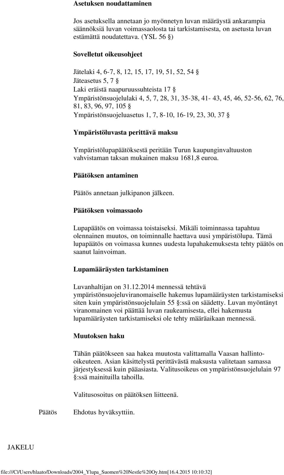 62, 76, 81, 83, 96, 97, 105 Ympäristönsuojeluasetus 1, 7, 8-10, 16-19, 23, 30, 37 Ympäristöluvasta perittävä maksu Ympäristölupapäätöksestä peritään Turun kaupunginvaltuuston vahvistaman taksan