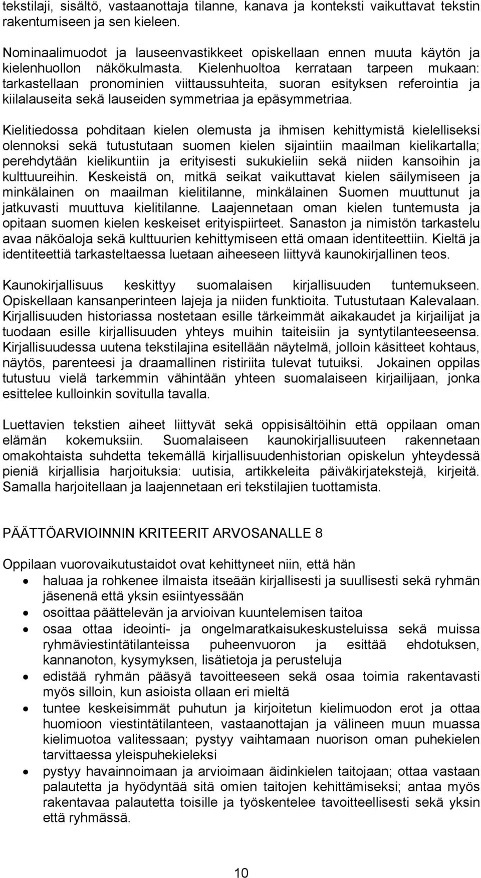 Kielenhuoltoa kerrataan tarpeen mukaan: tarkastellaan pronominien viittaussuhteita, suoran esityksen referointia ja kiilalauseita sekä lauseiden symmetriaa ja epäsymmetriaa.