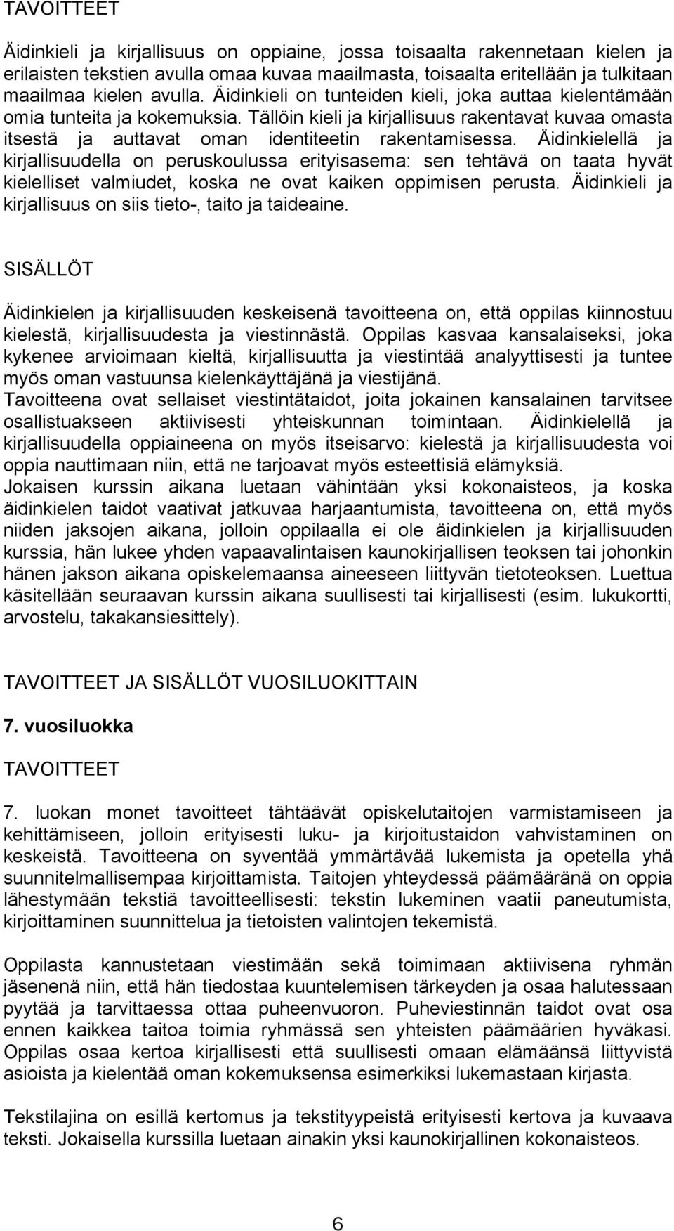 Äidinkielellä ja kirjallisuudella on peruskoulussa erityisasema: sen tehtävä on taata hyvät kielelliset valmiudet, koska ne ovat kaiken oppimisen perusta.